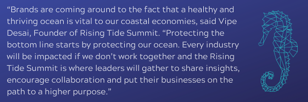 “Brands are coming around to the fact that a healthy and thriving ocean is vital to our coastal economies said Vipe Desai Founder of Rising Ti